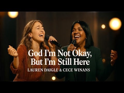 Lauren Daigle & Cece Winans "God I’m Not Okay, But I’m Still Here | Emotional Christian Worship