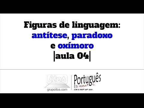 Figuras de linguagem: antítese, paradoxo e oxímoro |aula 04| – Português em 5 minutos