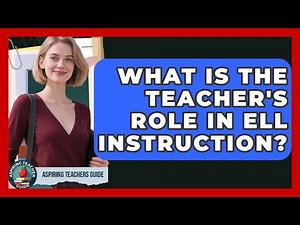 What Is The Teacher's Role In ELL Instruction? - Aspiring Teacher Guide