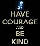 Pictures of Have Courage And Be Kind Quote