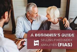 A Beginner 39 S Guide To Selling Fixed Index Annuities Fias