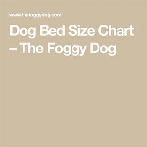 Dog Bed Size Chart The Foggy Dog Dog Bed Sizes Bed Size Charts