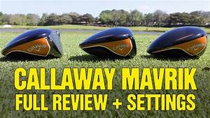 2020 Callaway Mavrik Drivers All 3 Versions Best Shaft And Weight