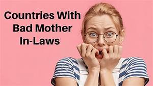 10 Countries With The Worst Mother In Laws How To Avoid Them In 2022