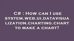 C How Can I Use System Web Ui Datavisualization Charting Chart To
