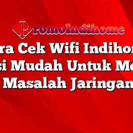 Cara Mengecek Koneksi Jaringan Indihome