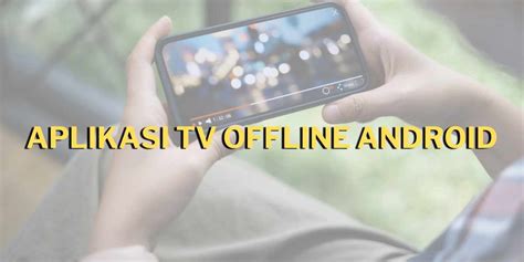 Cara Menggunakan Aplikasi TV Offline Android Tanpa TV Tuner