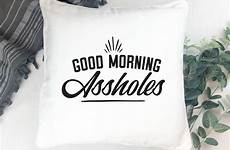 morning assholes asshole