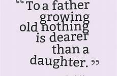 daughter father quotes cute growing old sayings dearer nothing than