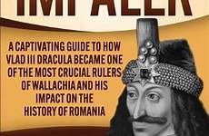 vlad impaler dracula captivating wallachia rulers crucial became