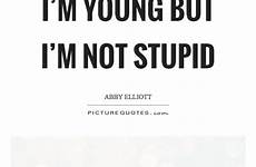 stupid but young quotes quote im elliott abby