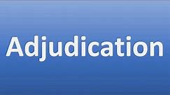 How to Pronounce Adjudication