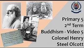 Primary 5 - 2nd Term - Buddhism - Video 5 - Colonel Henry Steel Olcott