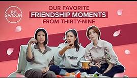 Our favorite friendship moments from Thirty-Nine [ENG SUB]