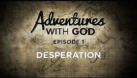 Adventures With God - Episode 01 - Desperation