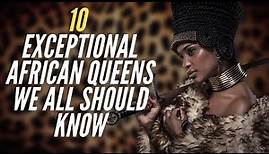 10 Exceptional African Queens We All Should Know