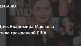 Дочь Владимира Машкова стала гражданкой США