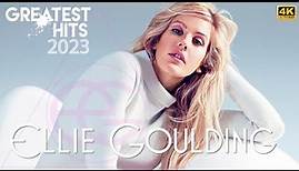 [4K] Ellie Goulding Best Songs Full Album 2023 - Ellie Goulding Greatest Hits Playlist 2023 [P1FC]