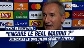 Txiki Begiristain, directeur sportif de Manchester City : "Encore le Real Madrid ?"