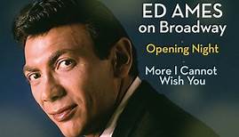 Ed Ames - Ed Ames On Broadway: Opening Night / More I Cannot Wish You