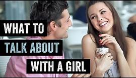 What To Talk About With A Girl When You First Meet (and what not to talk about)