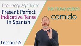 Present Perfect Indicative Tense in Spanish | The Language Tutor *Lesson 55*