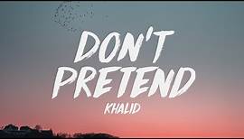 Khalid - Don't Pretend (Lyrics) ♪