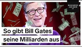 So verdient Bill Gates seine Milliarden - doch wofür gibt er sein Vermögen aus?