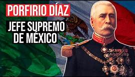 Porfirio Díaz: Líder Supremo de México