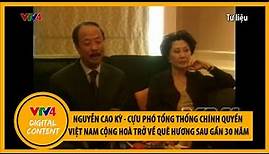 Nguyễn Cao Kỳ - Cựu Phó Tổng thống Chính quyền Việt Nam Cộng Hoà trở về quê hương sau gần 30 năm