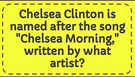 Chelsea Clinton is named after the song "Chelsea Morning," written by what artist?
