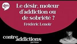 Le désir, moteur d'addiction ou de sobriété ? - Frédéric Lenoir
