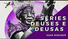 NANÃ BURUQUÊ / NANÃ BURUKU / NANA BULUKU - SÉRIE "DEUSES E DEUSAS"