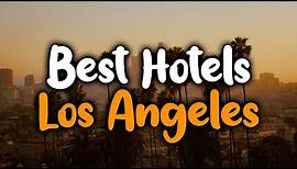 Best Hotels In Los Angeles - For Families, Couples, Work Trips, Budget & Luxury