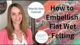 Wet Felting Tutorial: How to Embellish Flat Felt
