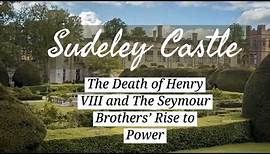 The Death of Henry VIII and the Rise to Power of the Seymour Brothers- SUDELEY CASTLE England