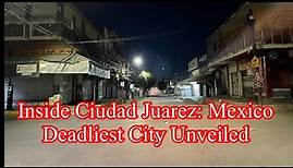 Inside Ciudad Juarez: Mexico Deadliest City Unveiled