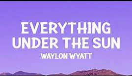 Waylon Wyatt - Everything Under The Sun (Lyrics)