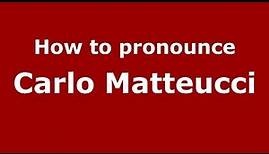 How to pronounce Carlo Matteucci (Italian/Italy) - PronounceNames.com