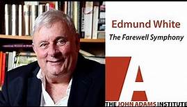 Edmund White on The Farewell Symphony - The John Adams Institute