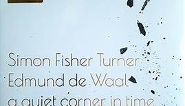 Simon Fisher Turner, Edmund de Waal - A Quiet Corner In Time