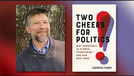 Jedediah Purdy - Two Cheers for Politics: Why Democracy Is Flawed, Frightening―and Our Best Hope