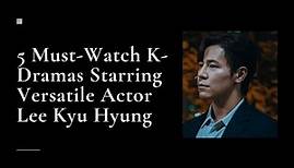 5 Must-Watch K-Dramas Starring Versatile Actor Lee Kyu Hyung