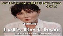 Let’s Be Charmed…with Holly Marie Combs (Part 2) | Let's Be Clear with Shannen Doherty