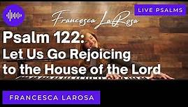 Psalm 122 - Let Us Go Rejoicing to the House of the Lord - Francesca LaRosa (LIVE metered verses)