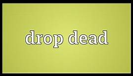Drop dead Meaning