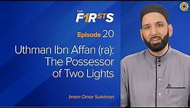 Uthman Ibn Affan (ra) - Part 1: The Possessor of Two Lights | The Firsts | Dr. Omar Suleiman