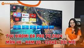 Tivi Xiaomi EA Pro 75 inch 2024 ram 3GB - 120Hz rẻ nhất , đời mới năm nay?
