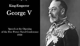 King George V - Speech at the Opening of the Five Power Naval Conference in London - 1930