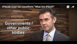 IPSASB Chair Ian Carruthers: "What Are IPSAS?"
